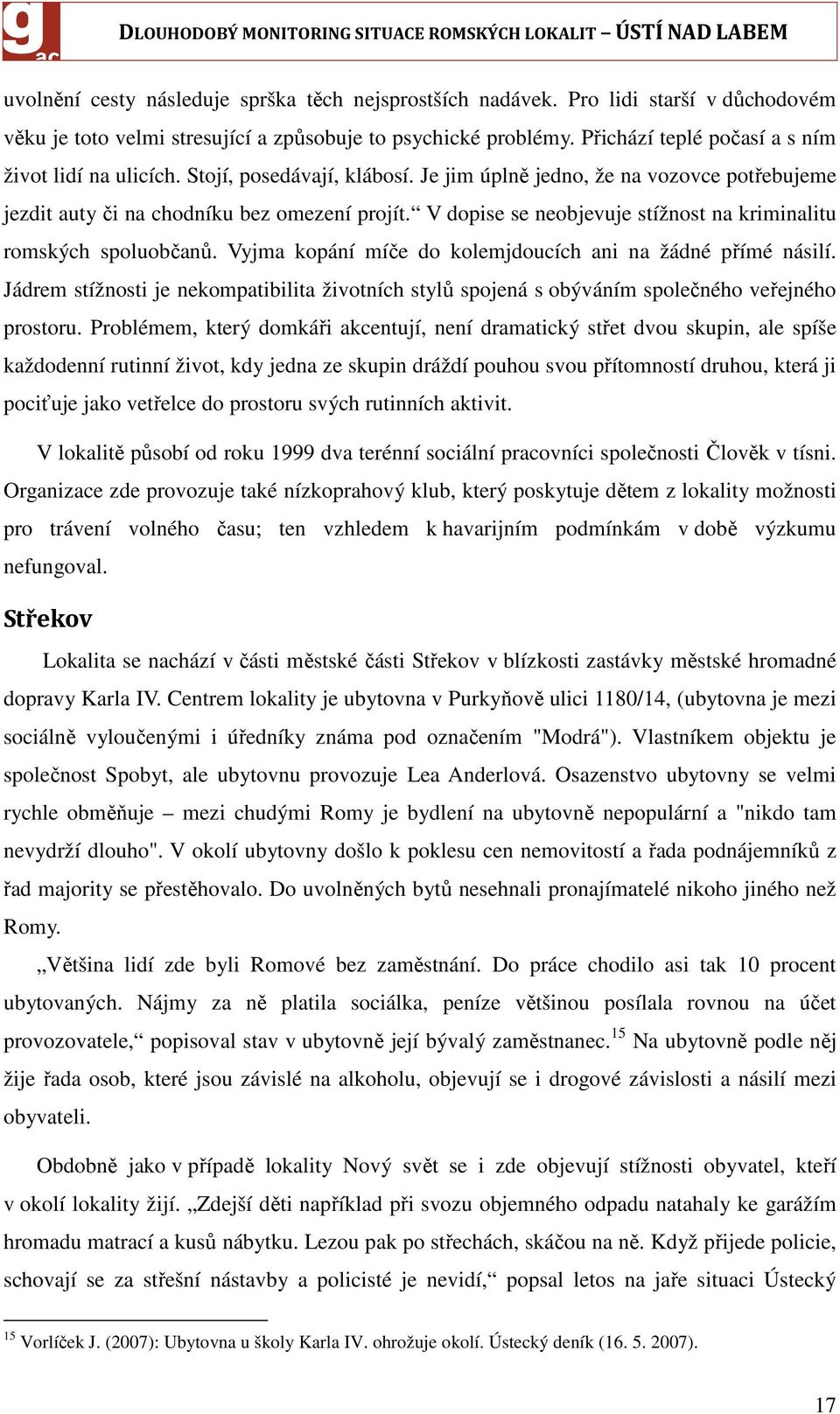 V dopise se neobjevuje stížnost na kriminalitu romských spoluobčanů. Vyjma kopání míče do kolemjdoucích ani na žádné přímé násilí.