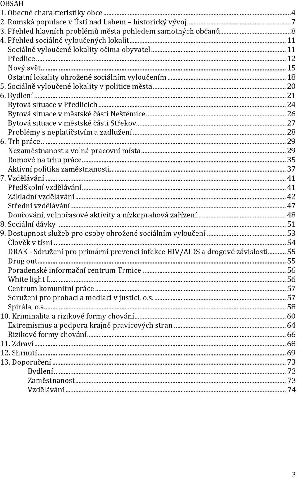 Sociálně vyloučené lokality v politice města...20 6. Bydlení...21 Bytová situace v Předlicích...24 Bytová situace v městské části Neštěmice...26 Bytová situace v městské části Střekov.