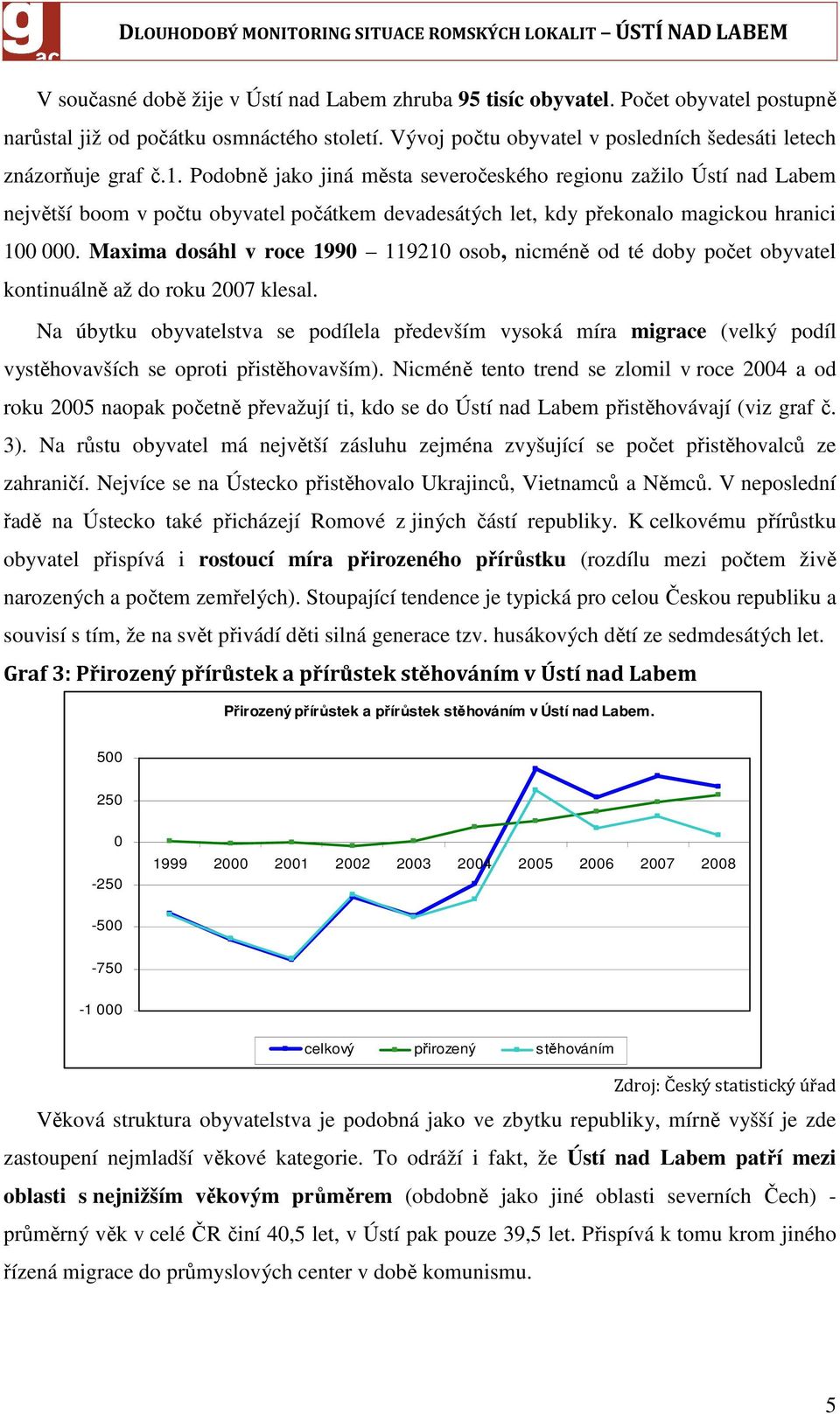 Maxima dosáhl v roce 1990 119210 osob, nicméně od té doby počet obyvatel kontinuálně až do roku 2007 klesal.