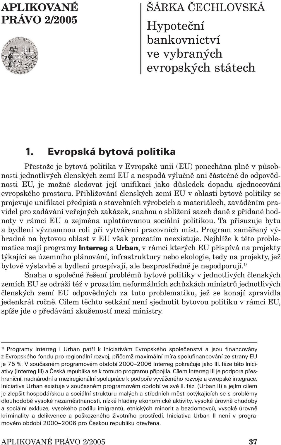 sledovat její unifikaci jako důsledek dopadu sjednocování evropského prostoru.