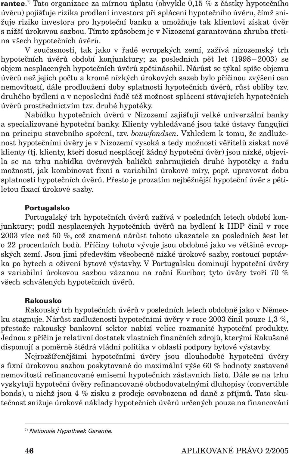 umožňuje tak klientovi získat úvěr s nižší úrokovou sazbou. Tímto způsobem je v Nizozemí garantována zhruba třetina všech hypotečních úvěrů.