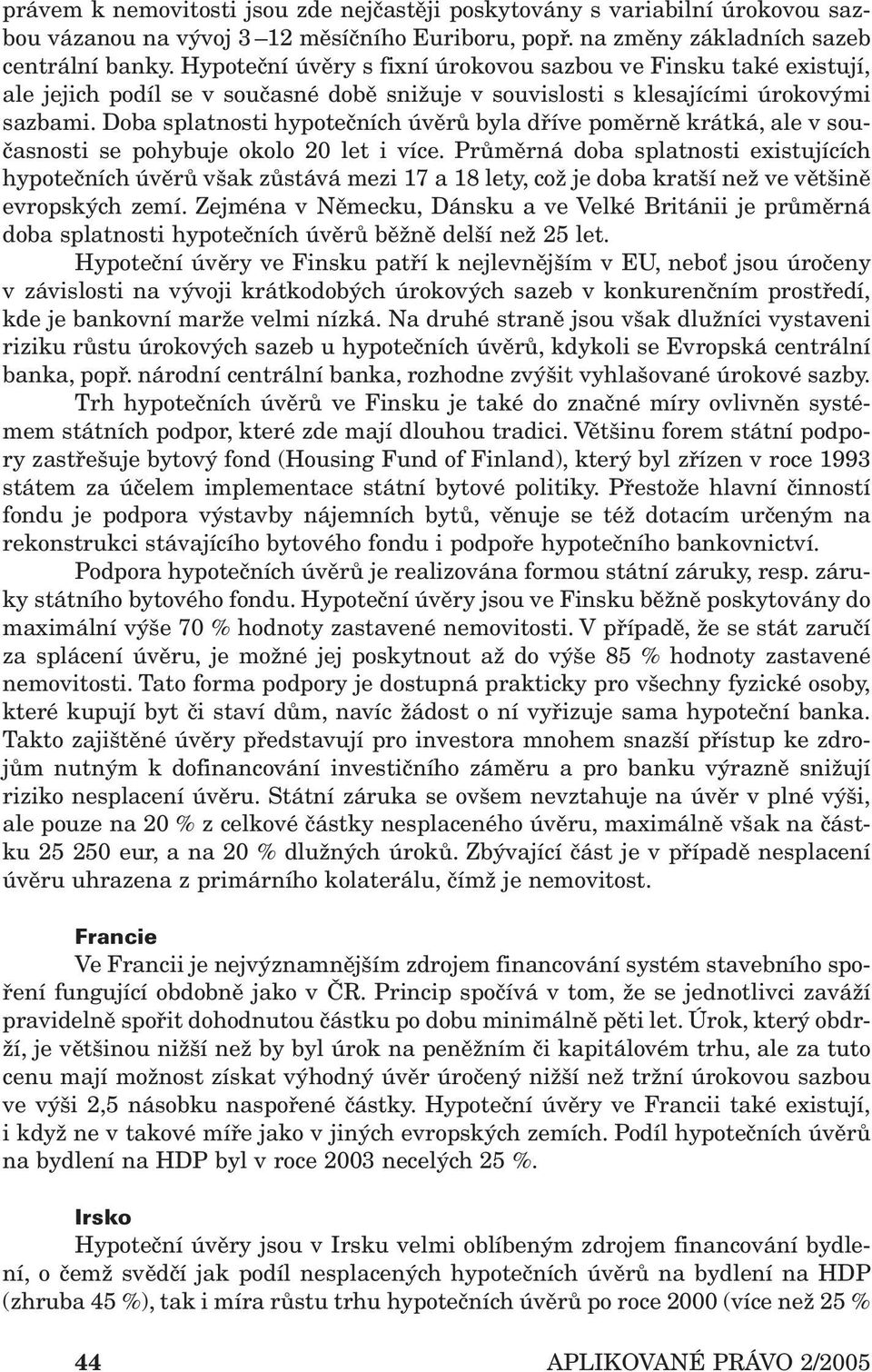 Doba splatnosti hypotečních úvěrů byla dříve poměrně krátká, ale v současnosti se pohybuje okolo 20 let i více.