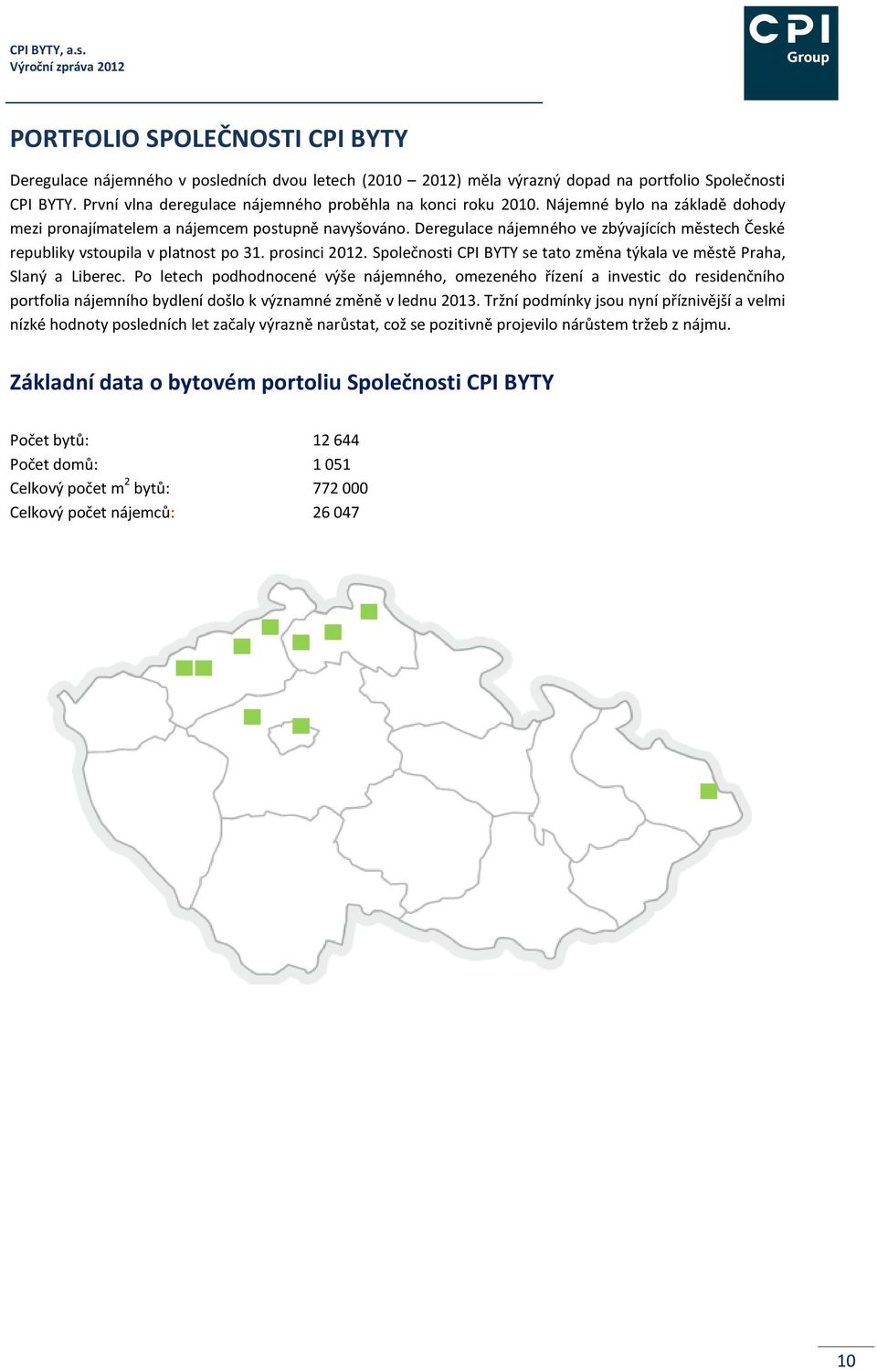 Deregulace nájemného ve zbývajících městech České republiky vstoupila v platnost po 31. prosinci 2012. Společnosti CPI BYTY se tato změna týkala ve městě Praha, Slaný a Liberec.