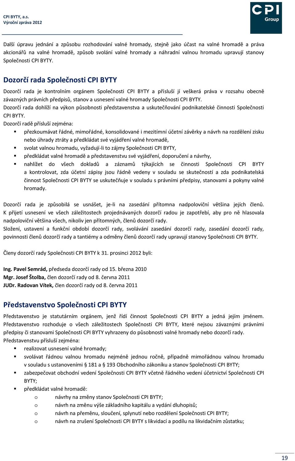 Dozorčí rada Společnosti CPI BYTY Dozorčí rada je kontrolním orgánem Společnosti CPI BYTY a přísluší jí veškerá práva v rozsahu obecně závazných právních předpisů, stanov a usnesení valné hromady