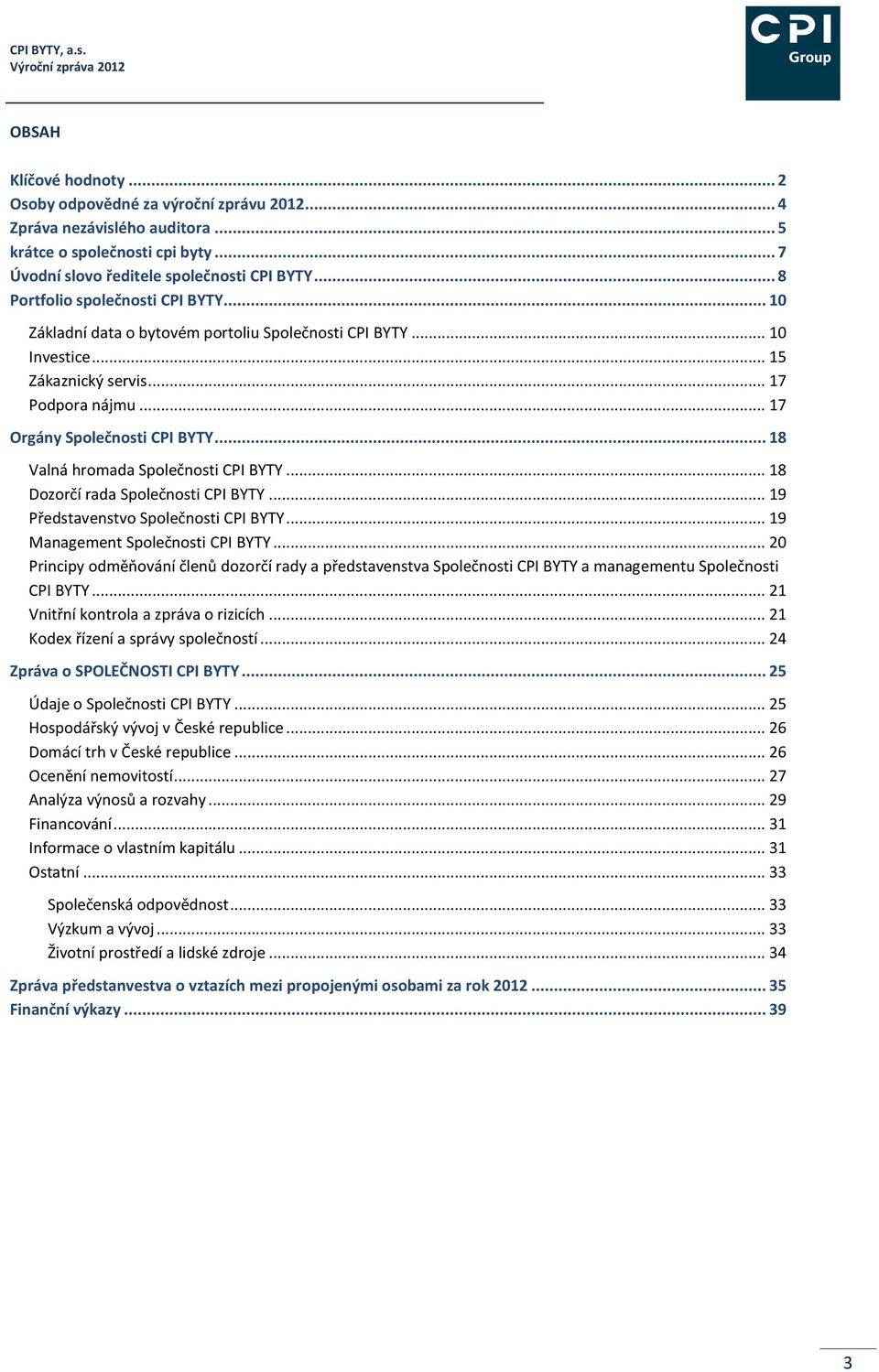 .. 18 Valná hromada Společnosti CPI BYTY... 18 Dozorčí rada Společnosti CPI BYTY... 19 Představenstvo Společnosti CPI BYTY... 19 Management Společnosti CPI BYTY.