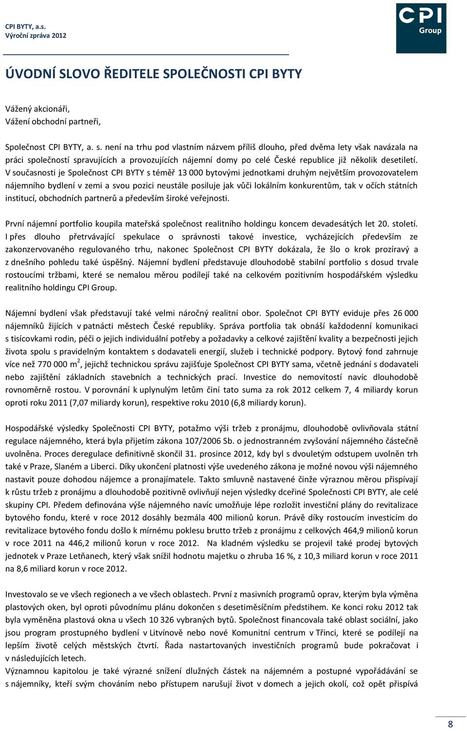 V současnosti je Společnost CPI BYTY s téměř 13 000 bytovými jednotkami druhým největším provozovatelem nájemního bydlení v zemi a svou pozici neustále posiluje jak vůči lokálním konkurentům, tak v