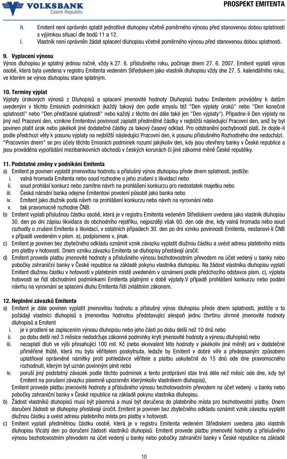 příslušného roku, počínaje dnem 27. 6. 2007. Emitent vyplatí výnos osobě, která byla uvedena v registru Emitenta vedeném Střediskem jako vlastník dluhopisu vždy dne 27. 5.