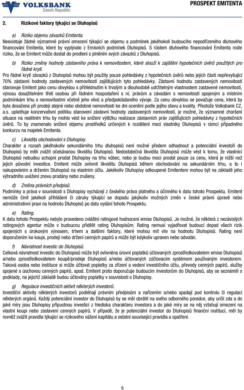 S růstem dluhového financování Emitenta roste riziko, že se Emitent může dostat do prodlení s plněním svých závazků z Dluhopisů.