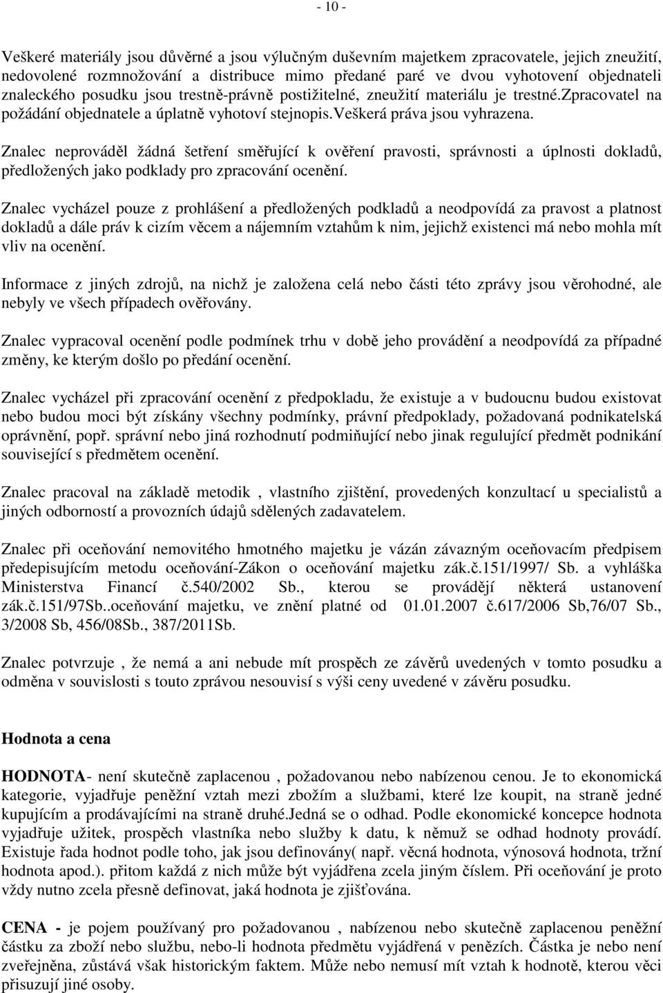 Znalec neprováděl žádná šetření směřující k ověření pravosti, správnosti a úplnosti dokladů, předložených jako podklady pro zpracování ocenění.