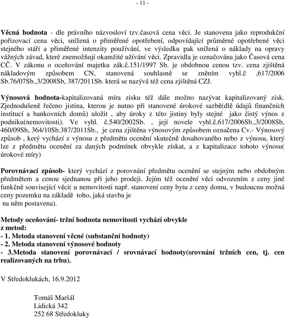 náklady na opravy vážných závad, které znemožňují okamžité užívání věci. Zpravidla je označována jako Časová cena CČ. V zákonu o oceňování majetku zák.č.151/1997 Sb. je obdobnou cenou tzv.