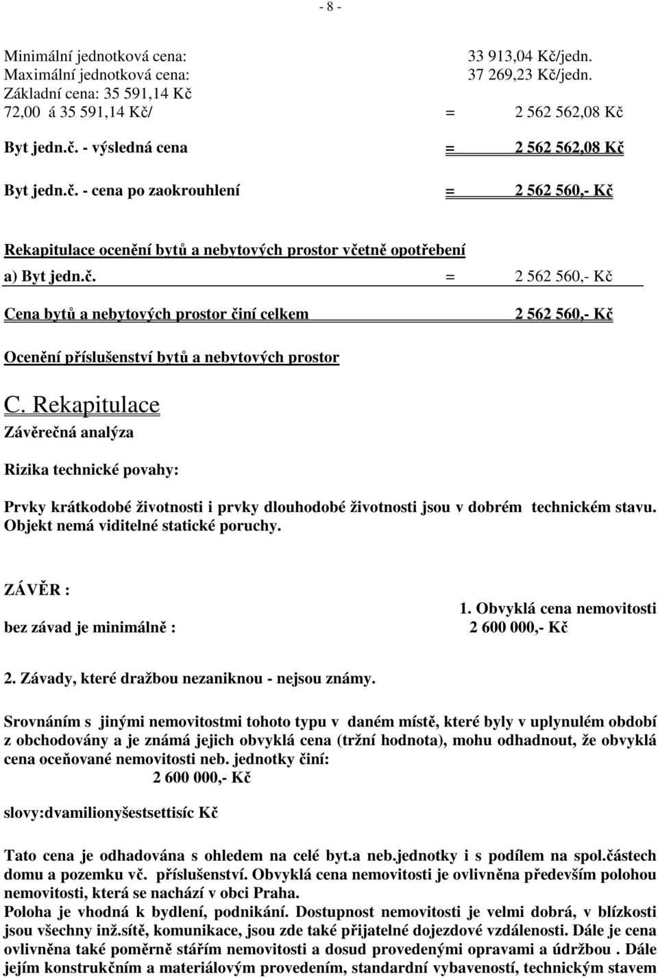 Rekapitulace Závěrečná analýza Rizika technické povahy: Prvky krátkodobé životnosti i prvky dlouhodobé životnosti jsou v dobrém technickém stavu. Objekt nemá viditelné statické poruchy.