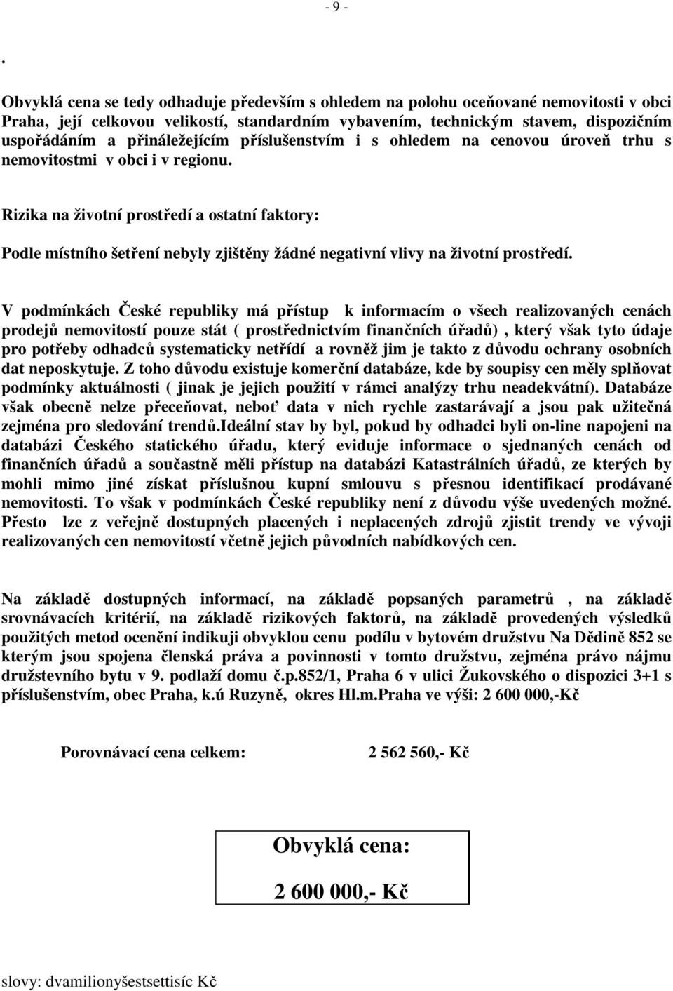 přináležejícím příslušenstvím i s ohledem na cenovou úroveň trhu s nemovitostmi v obci i v regionu.