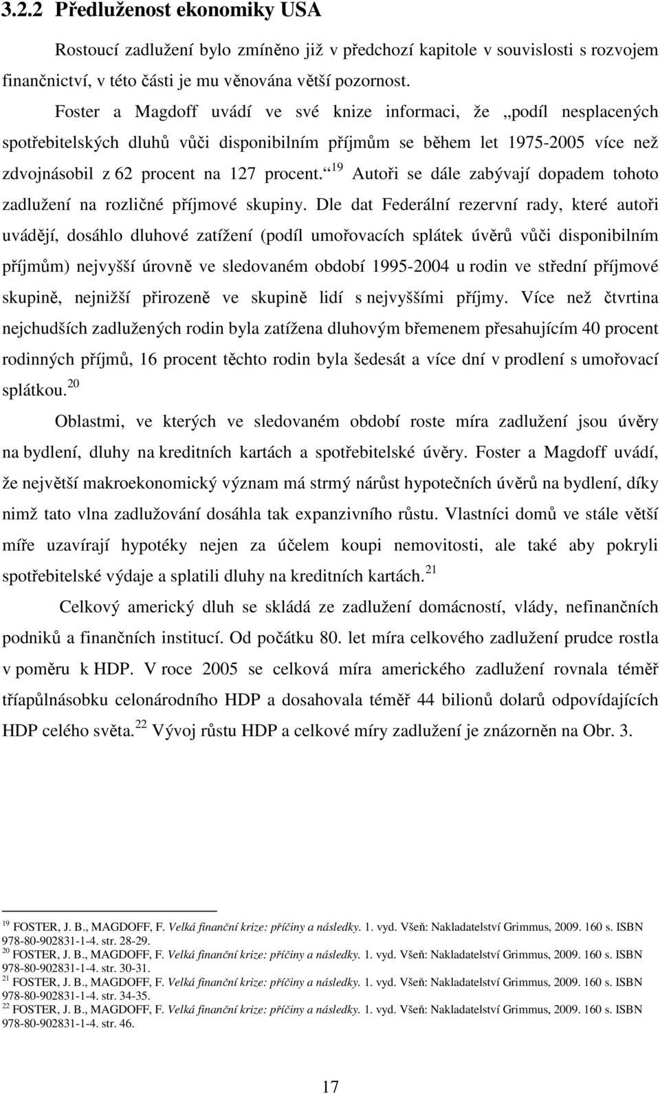 19 Autoři se dále zabývají dopadem tohoto zadlužení na rozličné příjmové skupiny.