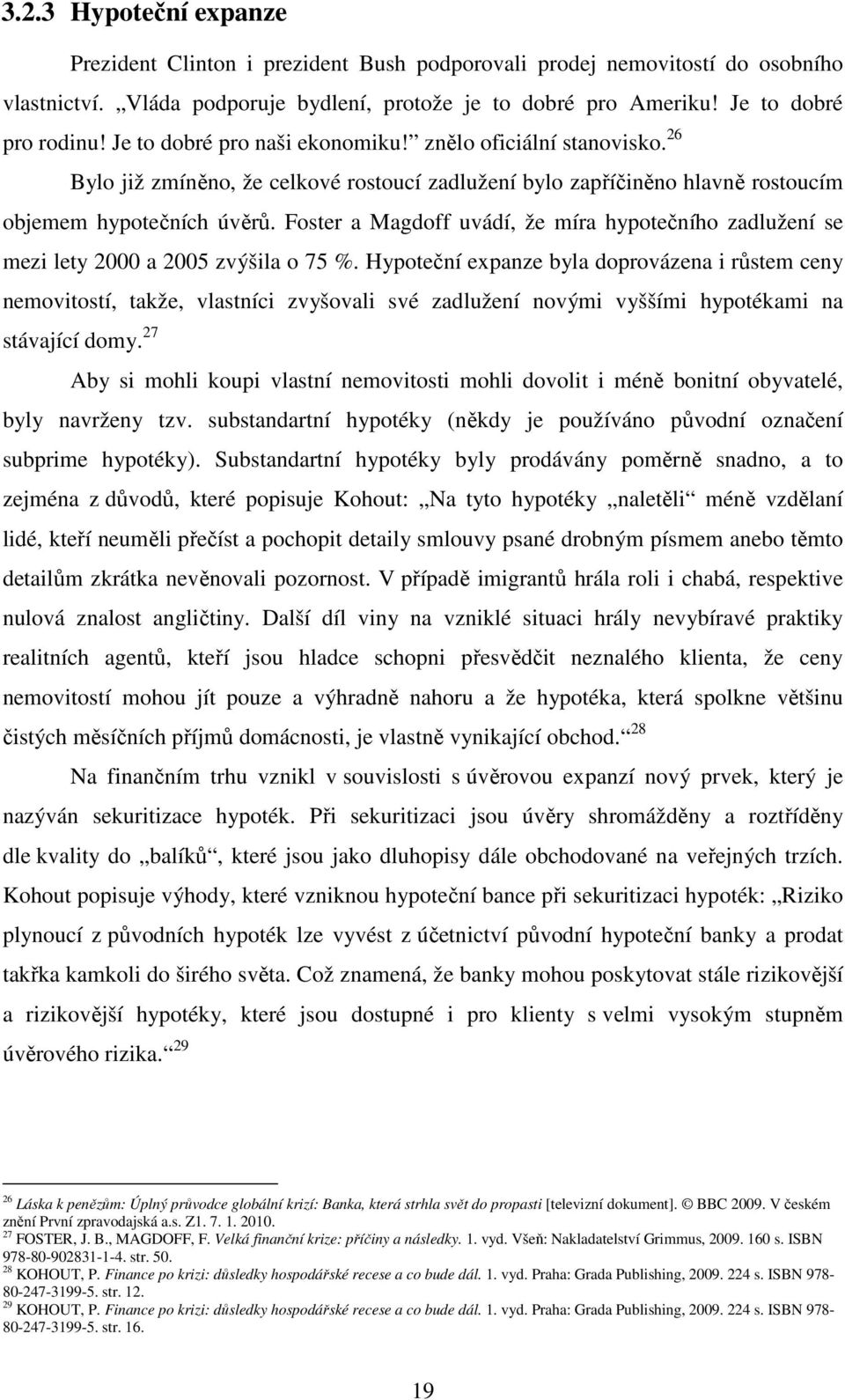 Foster a Magdoff uvádí, že míra hypotečního zadlužení se mezi lety 2000 a 2005 zvýšila o 75 %.