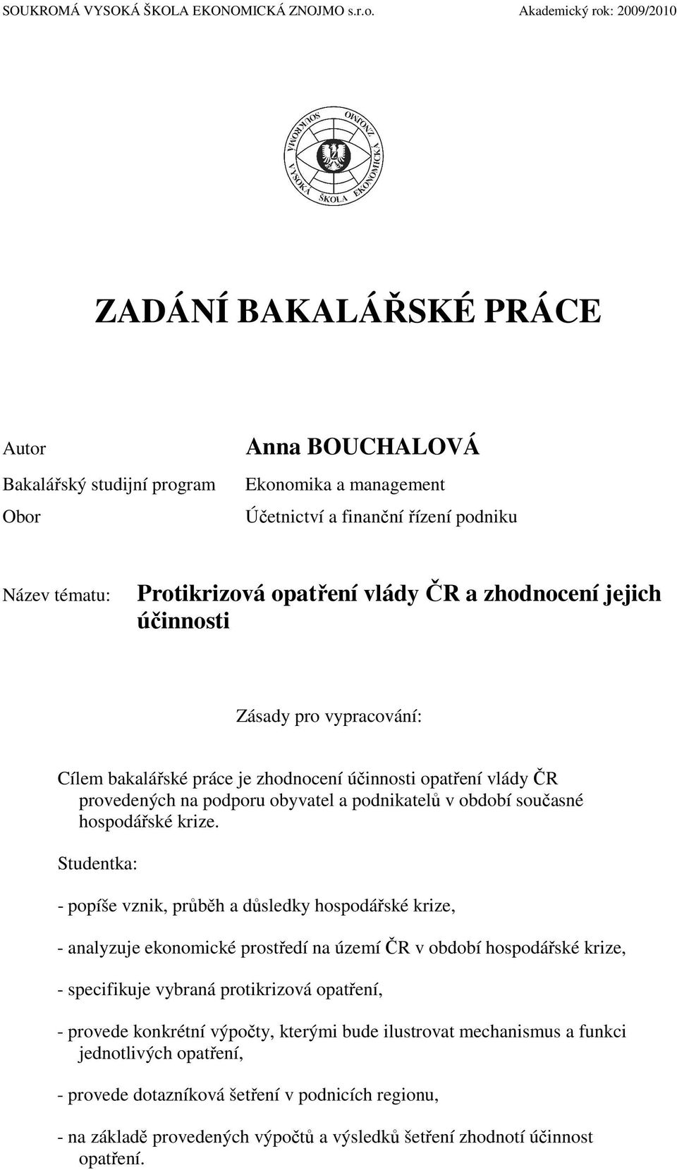 opatření vlády ČR a zhodnocení jejich účinnosti Zásady pro vypracování: Cílem bakalářské práce je zhodnocení účinnosti opatření vlády ČR provedených na podporu obyvatel a podnikatelů v období