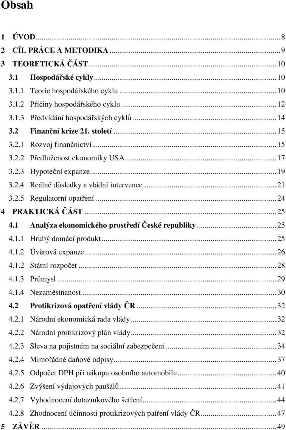 ..24 4 PRAKTICKÁ ČÁST...25 4.1 Analýza ekonomického prostředí České republiky...25 4.1.1 Hrubý domácí produkt...25 4.1.2 Úvěrová expanze...26 4.1.2 Státní rozpočet...28 4.1.3 Průmysl...29 4.1.4 Nezaměstnanost.