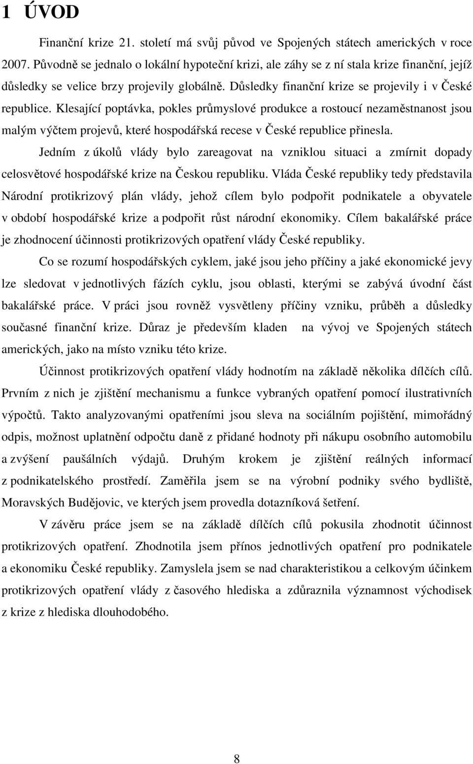 Klesající poptávka, pokles průmyslové produkce a rostoucí nezaměstnanost jsou malým výčtem projevů, které hospodářská recese v České republice přinesla.