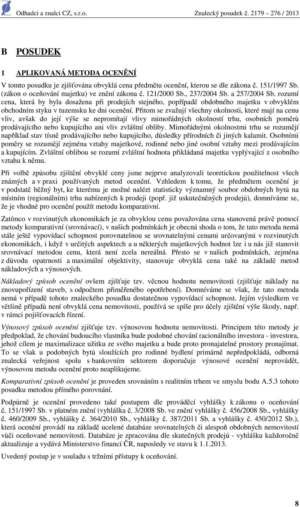 Přitom se zvažují všechny okolnosti, které mají na cenu vliv, avšak do její výše se nepromítají vlivy mimořádných okolností trhu, osobních poměrů prodávajícího nebo kupujícího ani vliv zvláštní