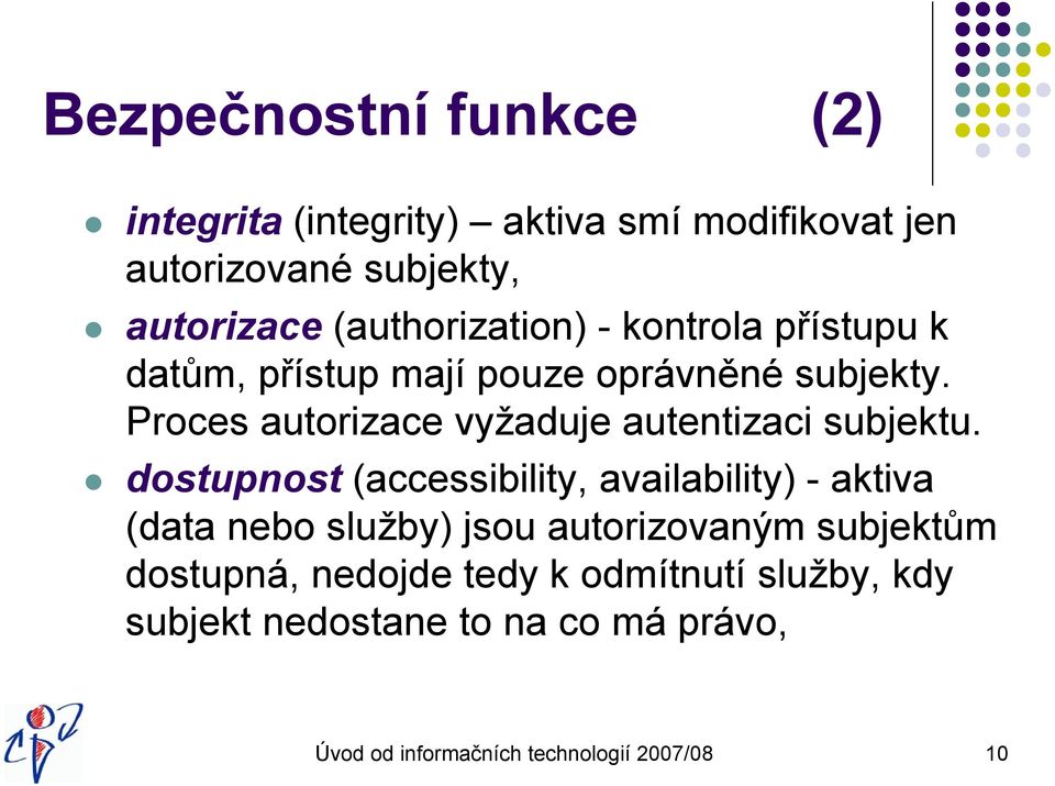 Proces autorizace vyžaduje autentizaci subjektu.