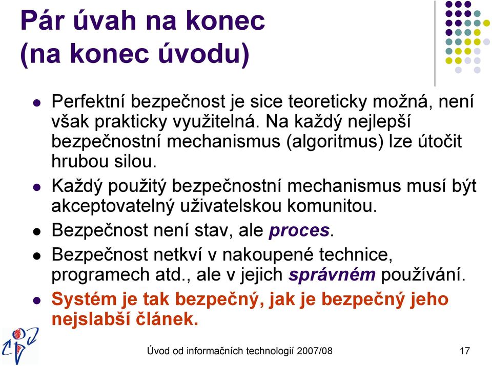 Každý použitý bezpečnostní mechanismus musí být akceptovatelný uživatelskou komunitou. Bezpečnost není stav, ale proces.