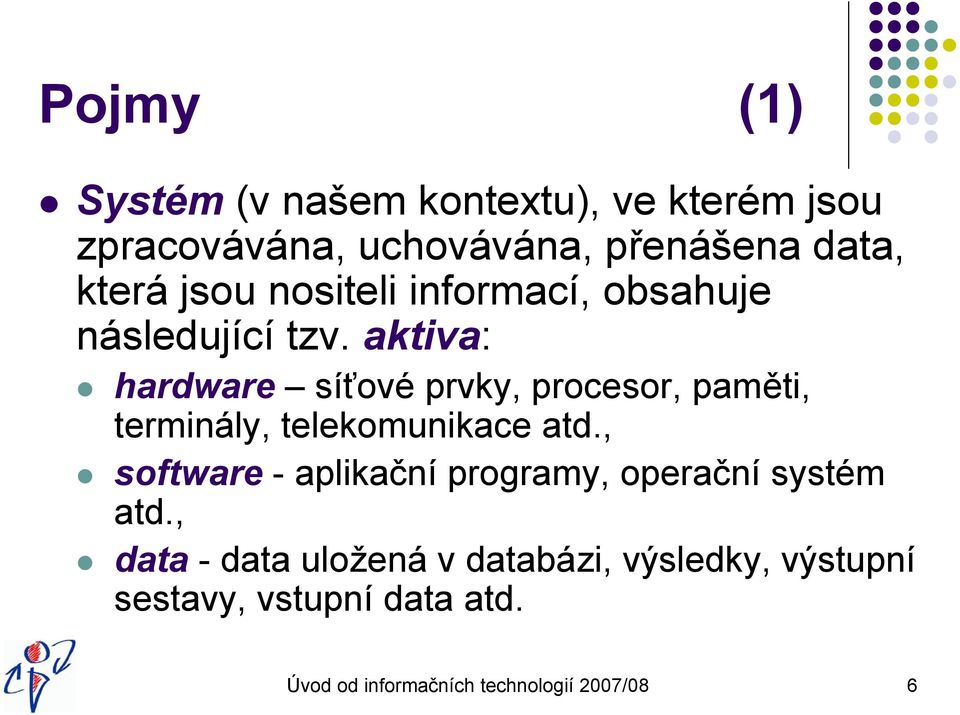 aktiva: hardware síťové prvky, procesor, paměti, terminály, telekomunikace atd.