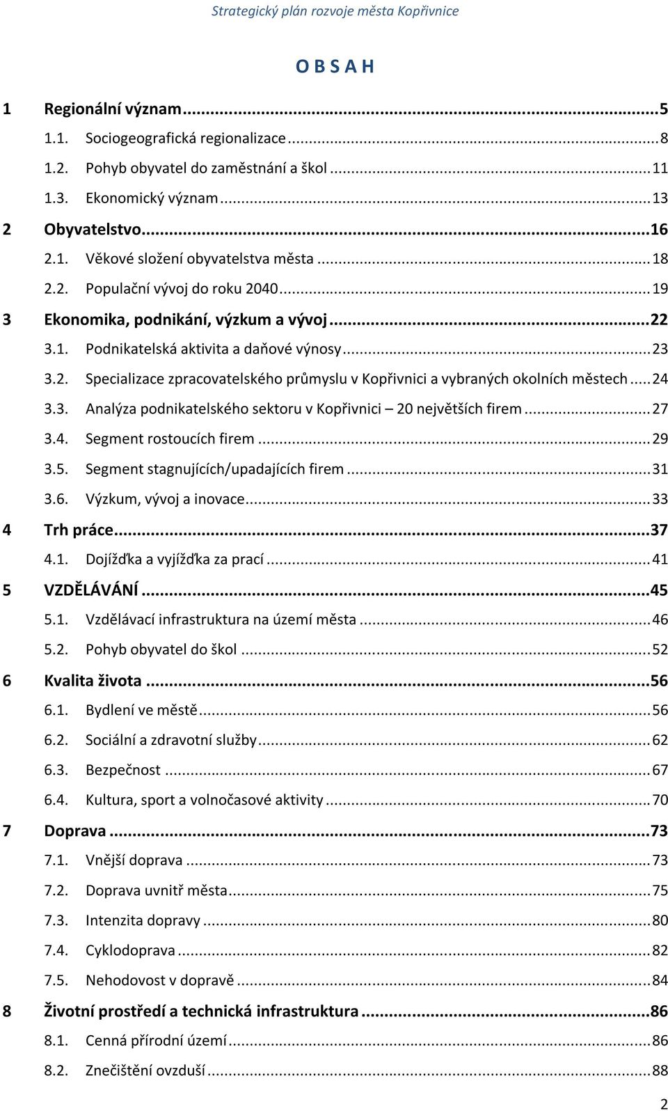 .. 24 3.3. Analýza podnikatelského sektoru v Kopřivnici 20 největších firem... 27 3.4. Segment rostoucích firem... 29 3.5. Segment stagnujících/upadajících firem... 31 3.6. Výzkum, vývoj a inovace.