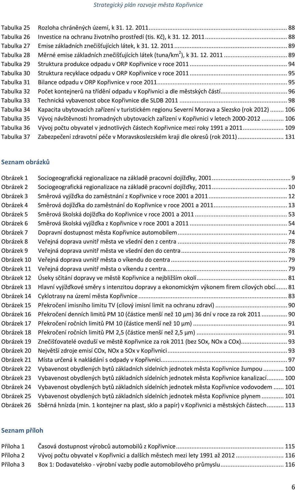 .. 94 Tabulka 30 Struktura recyklace odpadu v ORP Kopřivnice v roce 2011... 95 Tabulka 31 Bilance odpadu v ORP Kopřivnice v roce 2011.