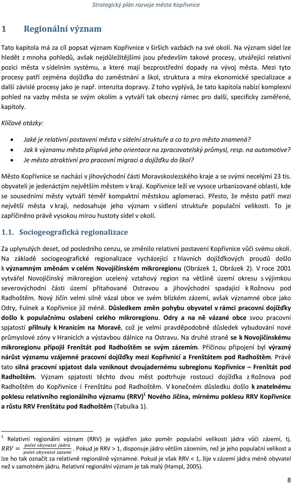 města. Mezi tyto procesy patří zejména dojížďka do zaměstnání a škol, struktura a míra ekonomické specializace a další závislé procesy jako je např. intenzita dopravy.