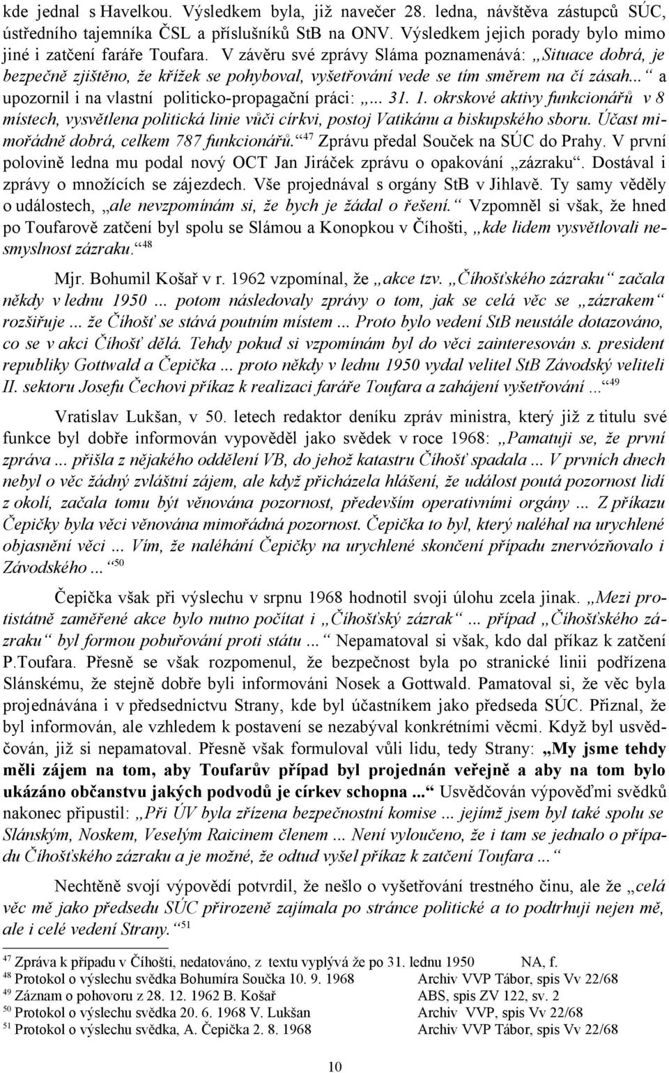 .. 31. 1. okrskové aktivy funkcionářů v 8 místech, vysvětlena politická linie vůči církvi, postoj Vatikánu a biskupského sboru. Účast mimořádně dobrá, celkem 787 funkcionářů.