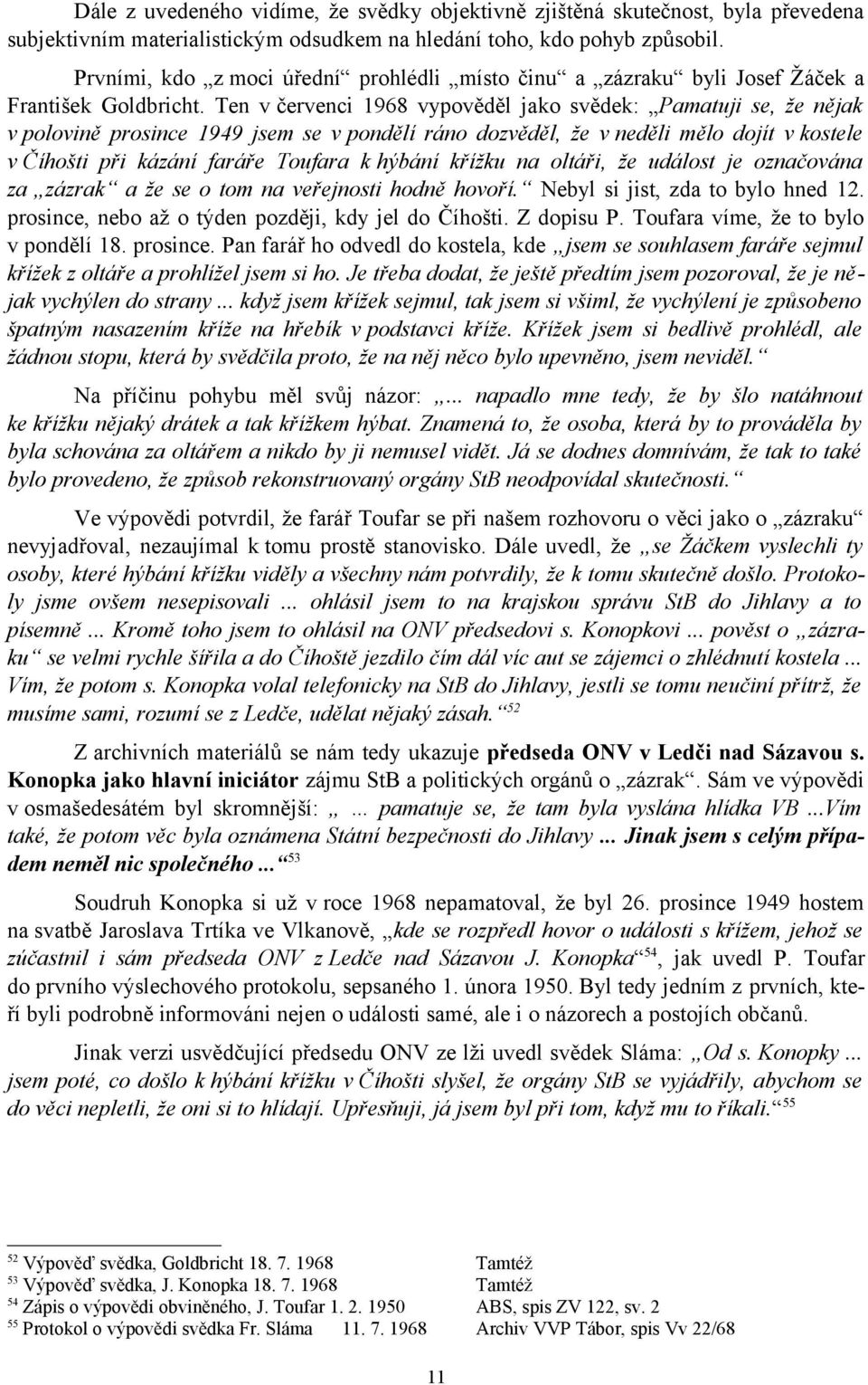 Ten v červenci 1968 vypověděl jako svědek: Pamatuji se, že nějak v polovině prosince 1949 jsem se v pondělí ráno dozvěděl, že v neděli mělo dojít v kostele v Číhošti při kázání faráře Toufara k