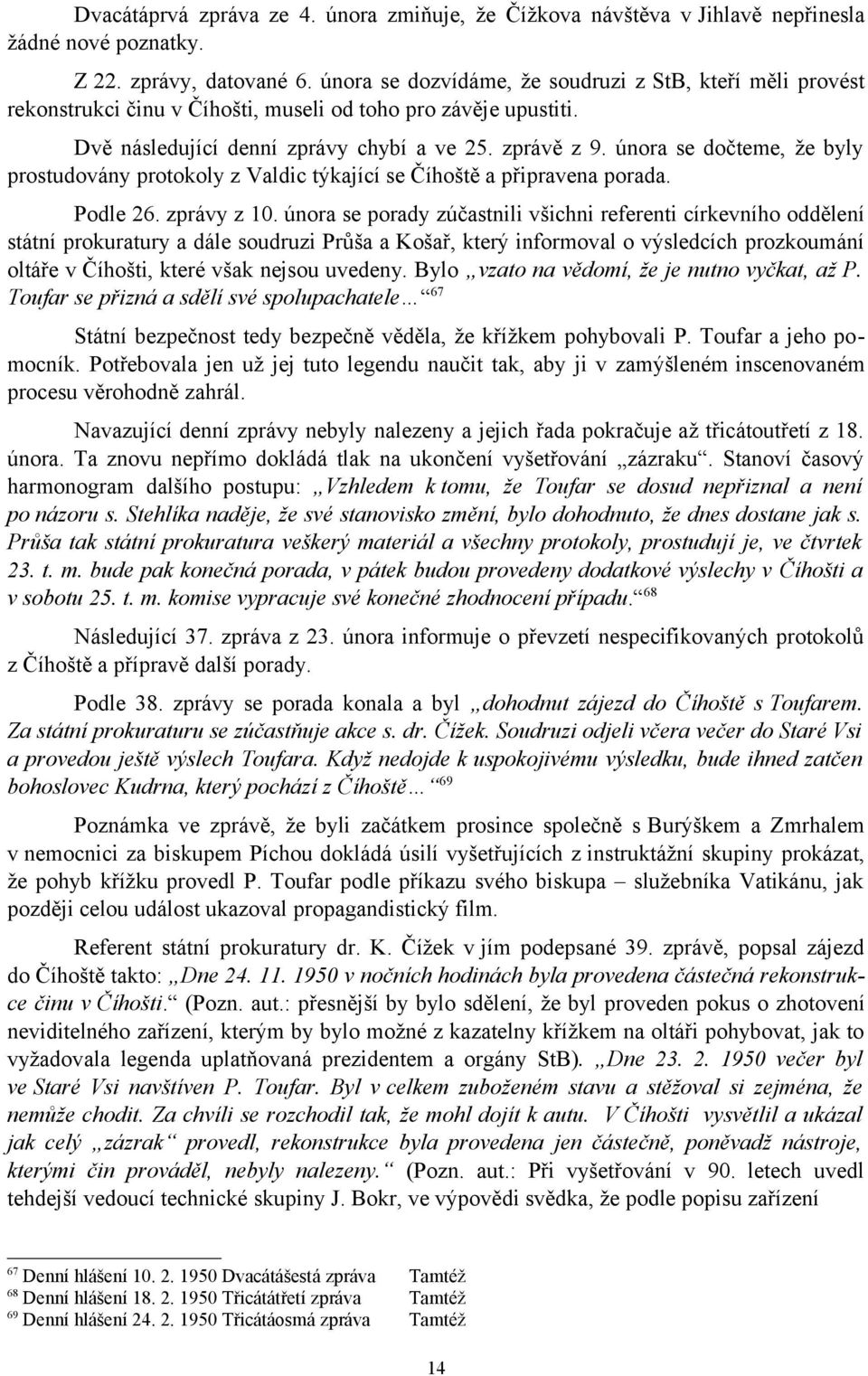 února se dočteme, že byly prostudovány protokoly z Valdic týkající se Číhoště a připravena porada. Podle 26. zprávy z 10.