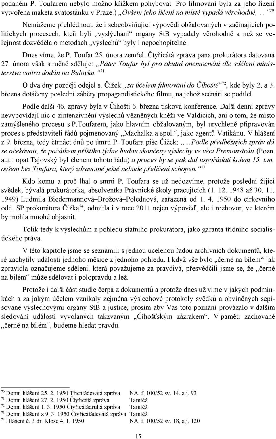 věrohodně a než se veřejnost dozvěděla o metodách výslechů byly i nepochopitelné. Dnes víme, že P. Toufar 25. února zemřel. Čtyřicátá zpráva pana prokurátora datovaná 27.