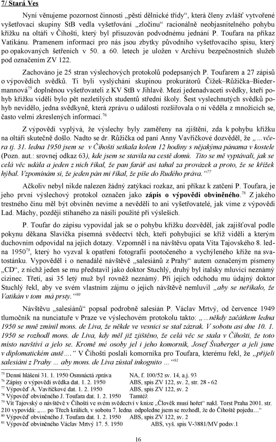 letech je uložen v Archivu bezpečnostních služeb pod označením ZV 122. Zachováno je 25 stran výslechových protokolů podepsaných P. Toufarem a 27 zápisů o výpovědích svědků.