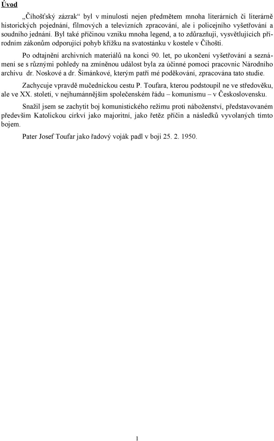 let, po ukončení vyšetřování a seznámení se s různými pohledy na zmíněnou událost byla za účinné pomoci pracovnic Národního archivu dr. Noskové a dr.