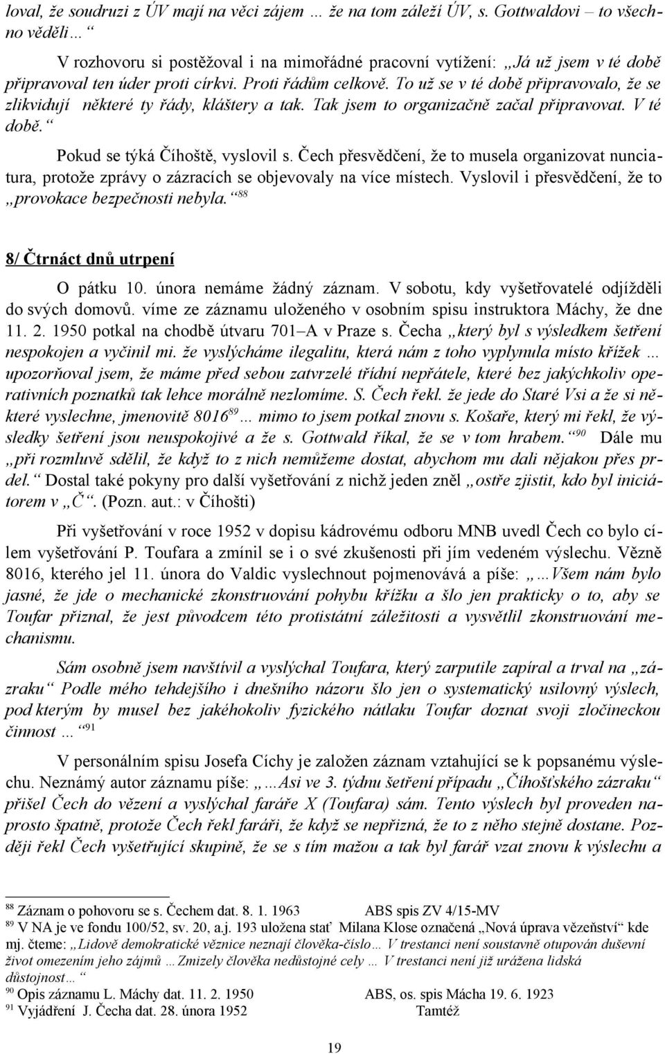 To už se v té době připravovalo, že se zlikvidují některé ty řády, kláštery a tak. Tak jsem to organizačně začal připravovat. V té době. Pokud se týká Číhoště, vyslovil s.