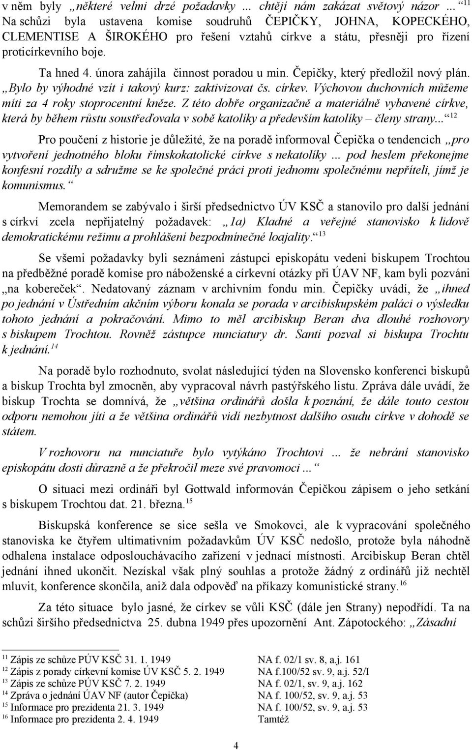 února zahájila činnost poradou u min. Čepičky, který předložil nový plán. Bylo by výhodné vzít i takový kurz: zaktivizovat čs. církev. Výchovou duchovních můžeme míti za 4 roky stoprocentní kněze.