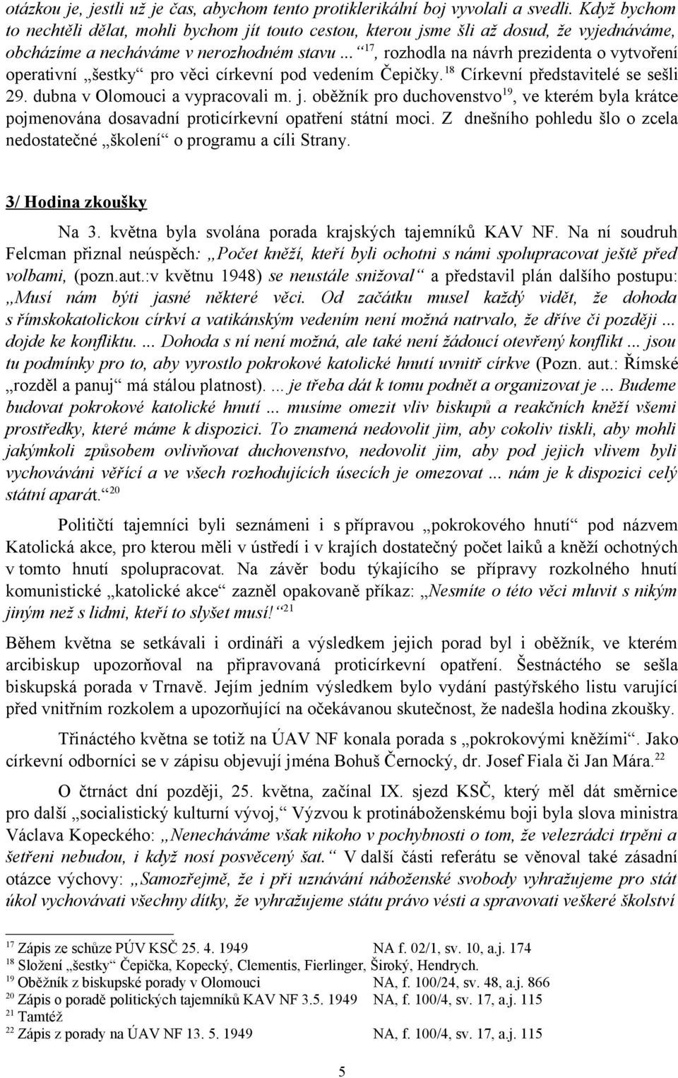 .. 17, rozhodla na návrh prezidenta o vytvoření operativní šestky pro věci církevní pod vedením Čepičky. 18 Církevní představitelé se sešli 29. dubna v Olomouci a vypracovali m. j.