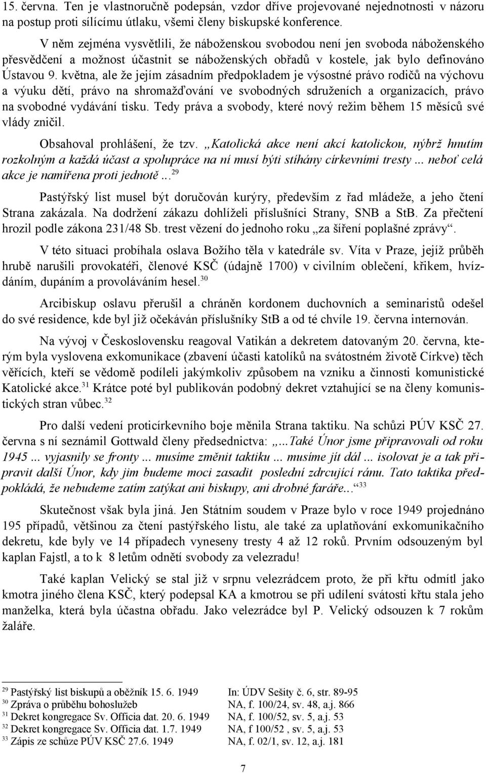 května, ale že jejím zásadním předpokladem je výsostné právo rodičů na výchovu a výuku dětí, právo na shromažďování ve svobodných sdruženích a organizacích, právo na svobodné vydávání tisku.