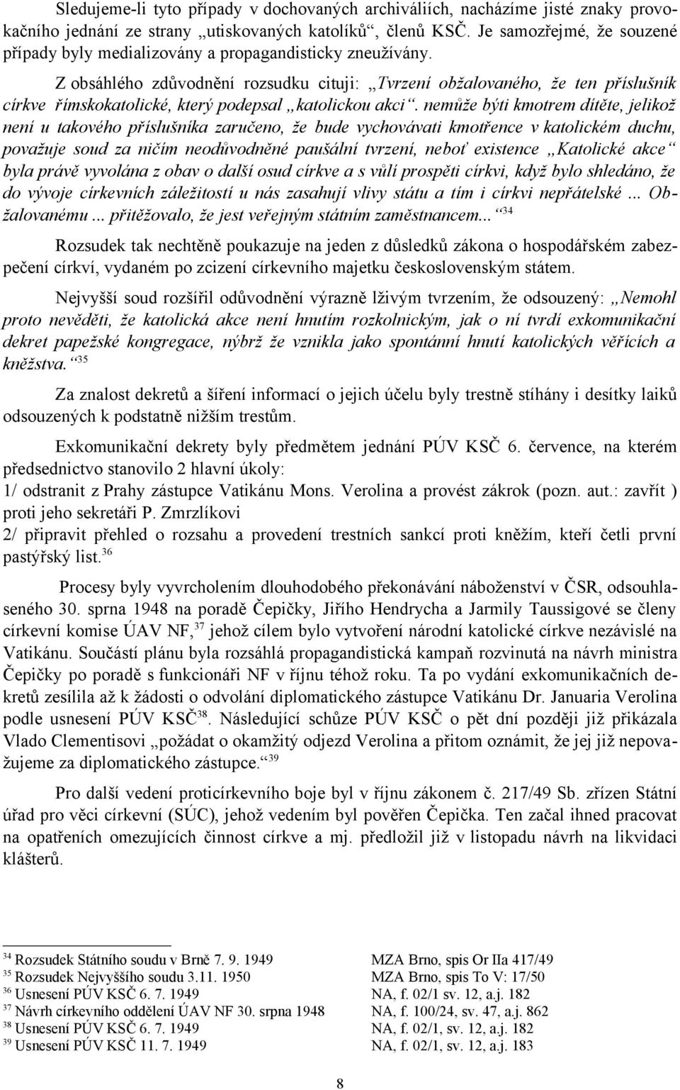 Z obsáhlého zdůvodnění rozsudku cituji: Tvrzení obžalovaného, že ten příslušník církve římskokatolické, který podepsal katolickou akci.