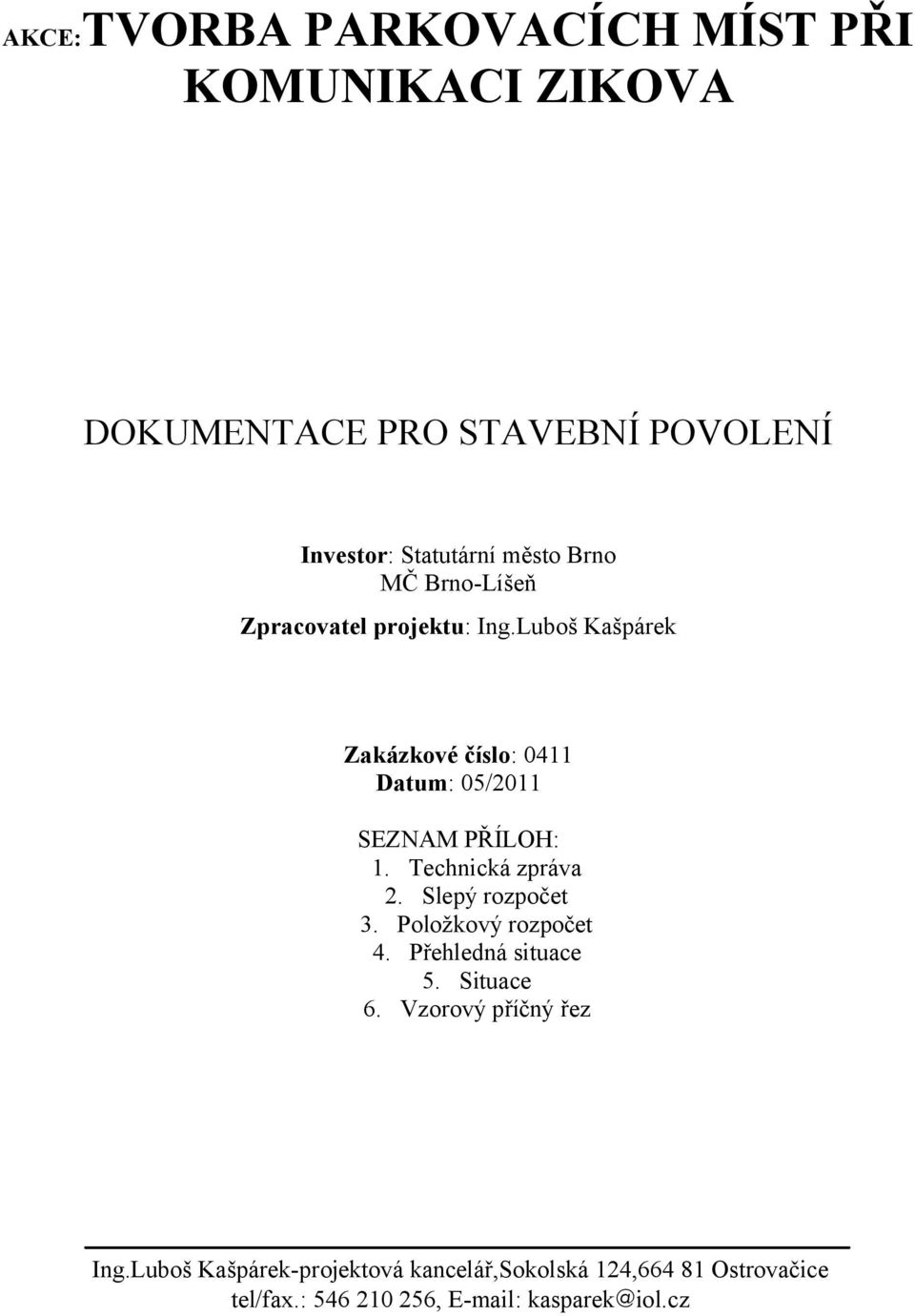 Technická zpráva 2. Slepý rozpočet 3. Položkový rozpočet 4. Přehledná situace 5. Situace 6.