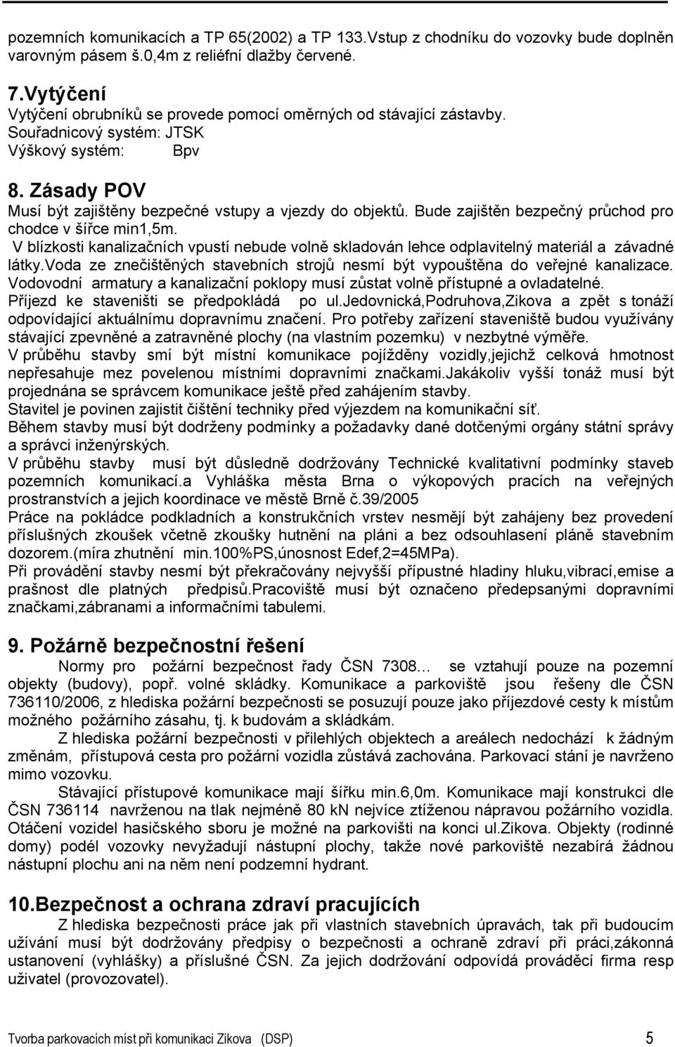 Bude zajištěn bezpečný průchod pro chodce v šířce min1,5m. V blízkosti kanalizačních vpustí nebude volně skladován lehce odplavitelný materiál a závadné látky.