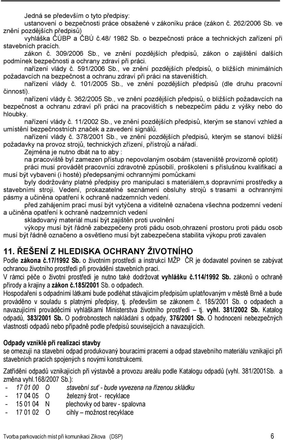 nařízení vlády č. 591/2006 Sb., ve znění pozdějších předpisů, o bližších minimálních požadavcích na bezpečnost a ochranu zdraví při práci na staveništích. nařízení vlády č. 101/2005 Sb.