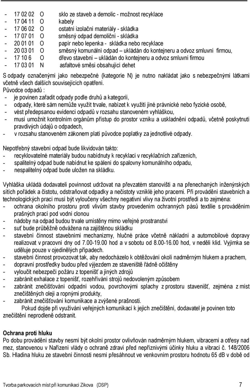 asfaltové směsi obsahující dehet S odpady označenými jako nebezpečné (kategorie N) je nutno nakládat jako s nebezpečnými látkami včetně všech dalších souvisejících opatření.