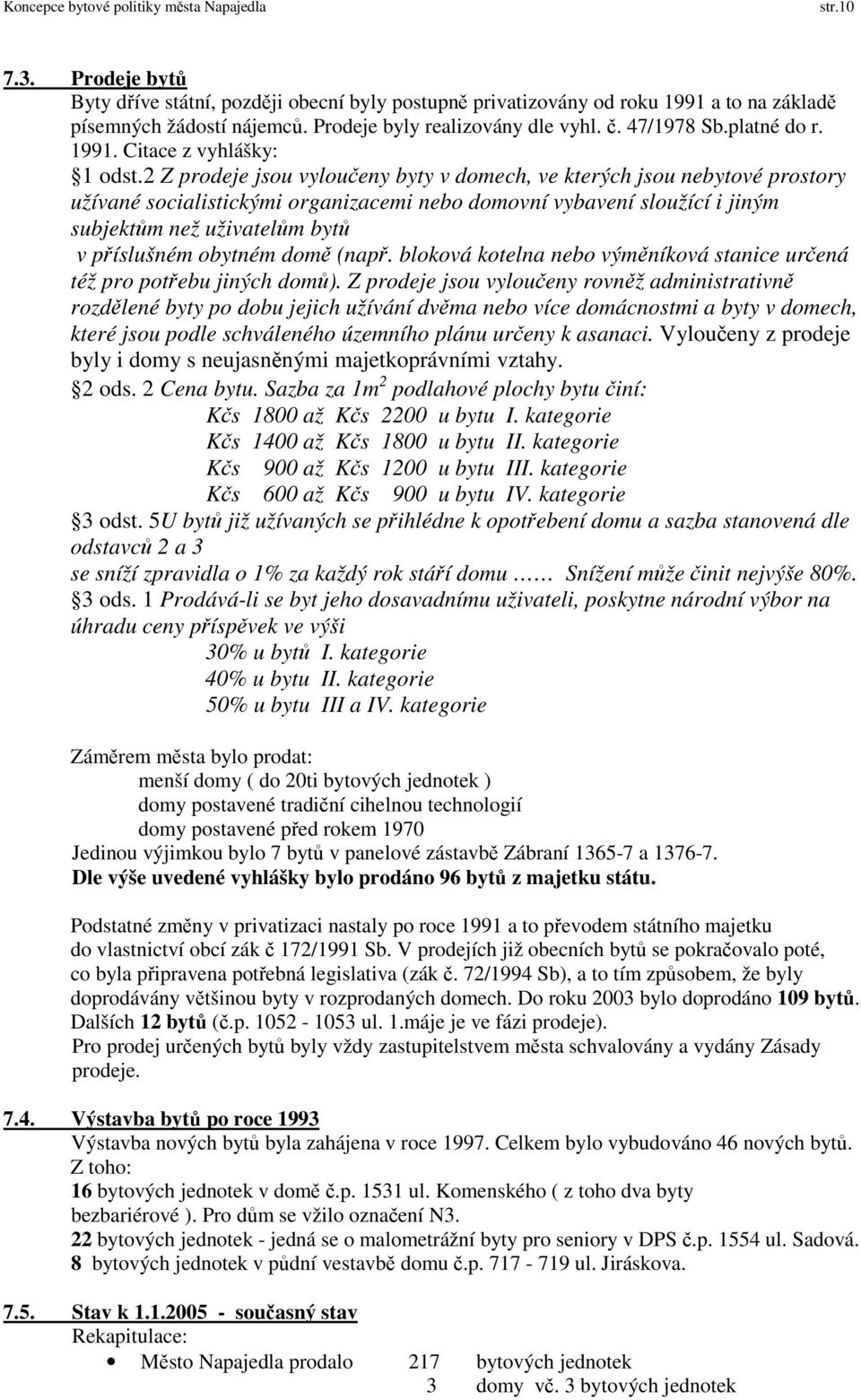 2 Z prodeje jsou vyloučeny byty v domech, ve kterých jsou nebytové prostory užívané socialistickými organizacemi nebo domovní vybavení sloužící i jiným subjektům než uživatelům bytů v příslušném