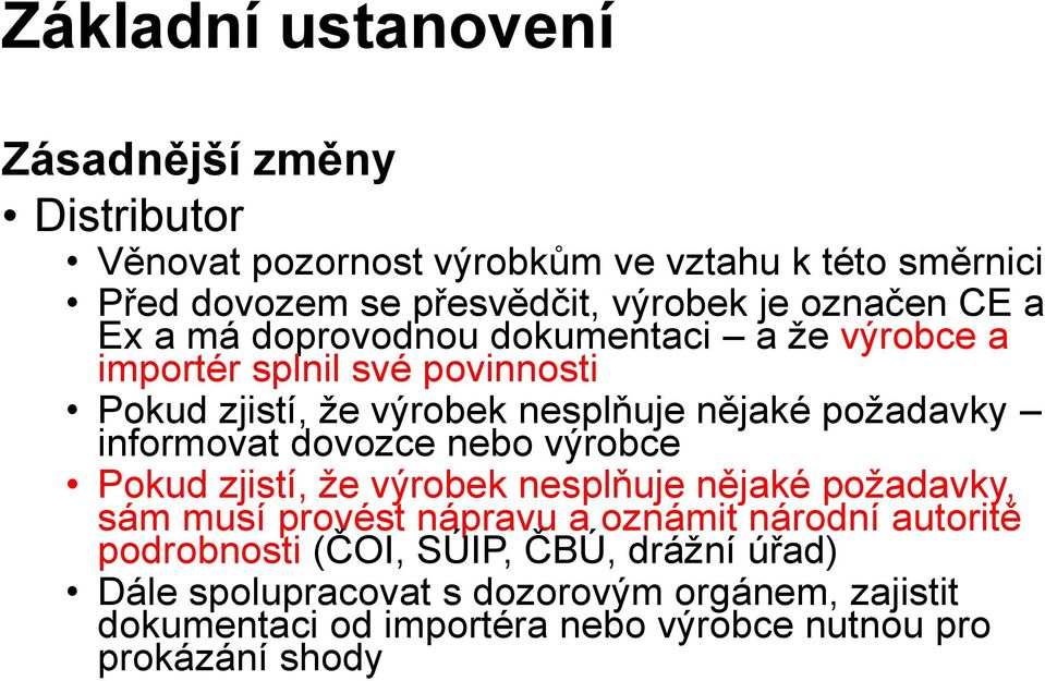 informovat dovozce nebo výrobce Pokud zjistí, že výrobek nesplňuje nějaké požadavky, sám musí provést nápravu a oznámit národní autoritě