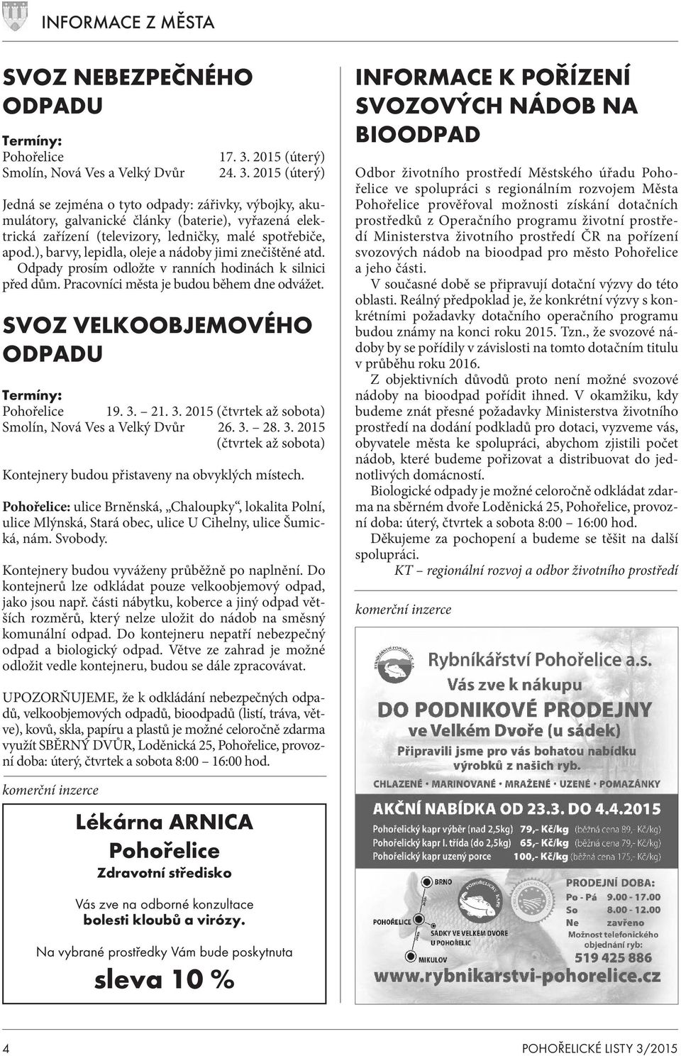 ), barvy, lepidla, oleje a nádoby jimi znečištěné atd. Odpady prosím odložte v ranních hodinách k silnici před dům. Pracovníci města je budou během dne odvážet.