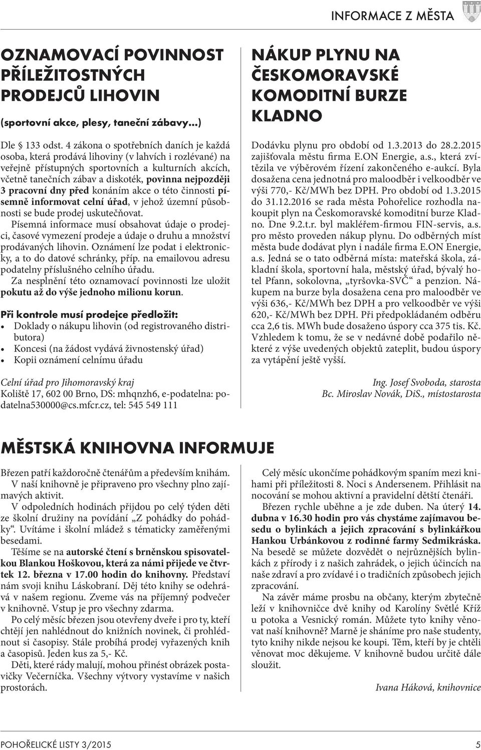 nejpozději 3 pracovní dny před konáním akce o této činnosti písemně informovat celní úřad, v jehož územní působnosti se bude prodej uskutečňovat.