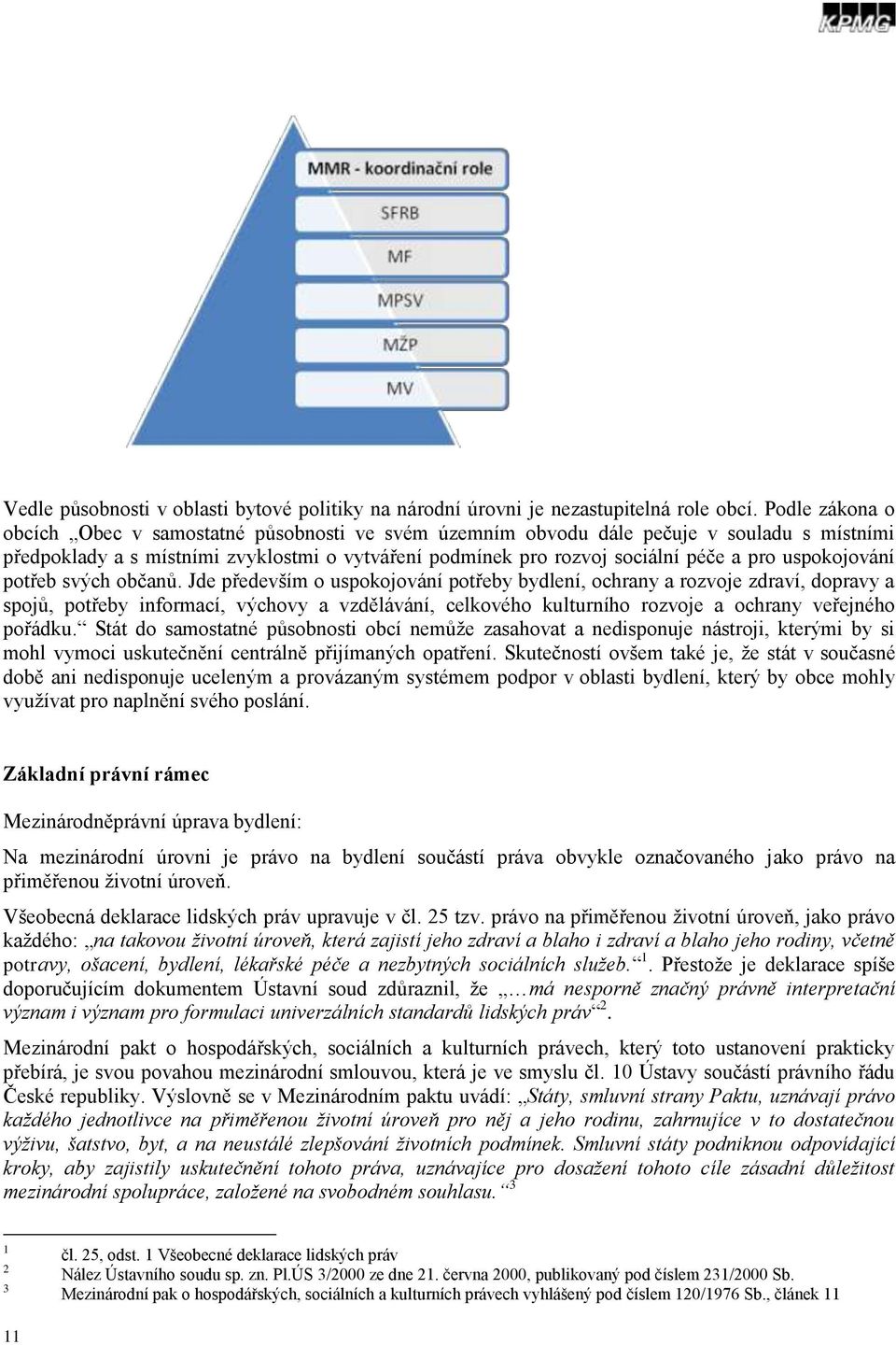 bčanů. Jde především uspkjvání ptřeby bydlení, chrany a rzvje zdraví, dpravy a spjů, ptřeby infrmací, výchvy a vzdělávání, celkvéh kulturníh rzvje a chrany veřejnéh přádku.