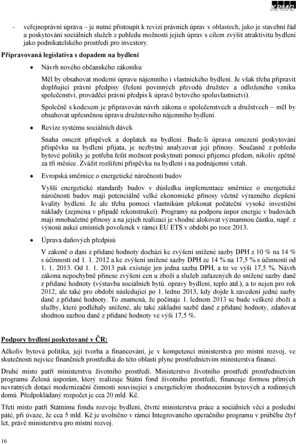 Je však třeba připravit dplňující právní předpisy (řešení pvinných převdů druţstev a dlţenéh vzniku splečenství, prváděcí právní předpis k úpravě bytvéh spluvlastnictví).