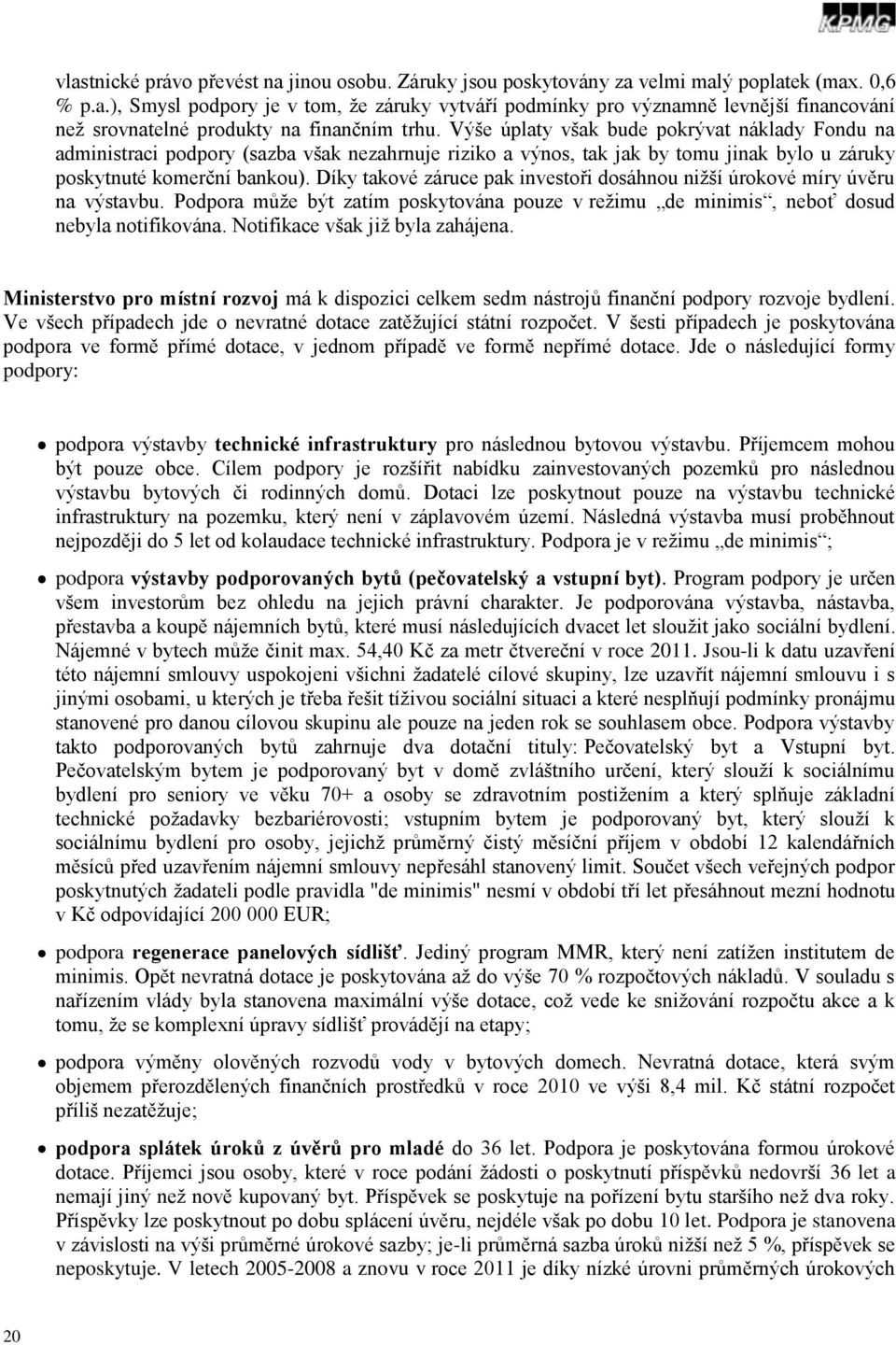 Díky takvé záruce pak investři dsáhnu niţší úrkvé míry úvěru na výstavbu. Pdpra můţe být zatím pskytvána puze v reţimu de minimis, nebť dsud nebyla ntifikvána. Ntifikace však jiţ byla zahájena.